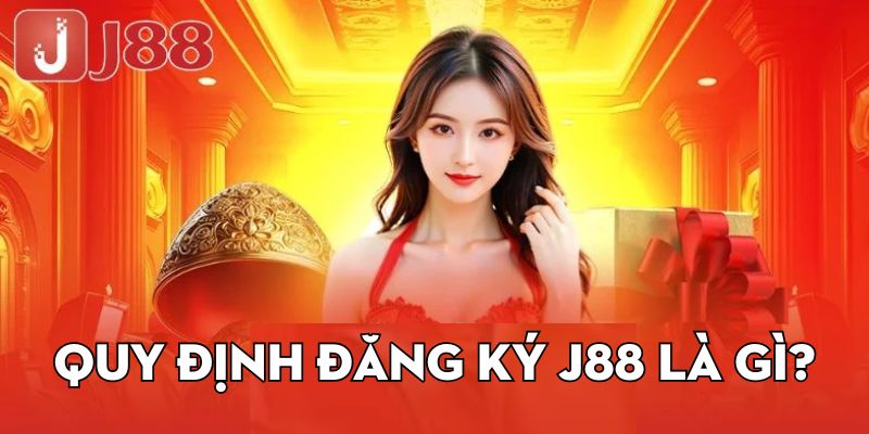 Quy định đăng ký j88 là gì?