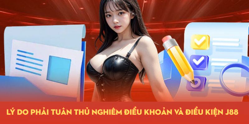 Lý do phải tuân thủ nghiêm điều khoản và điều kiện j88