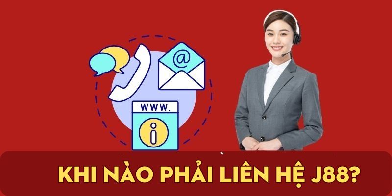 Khi nào phải liên hệ j88?