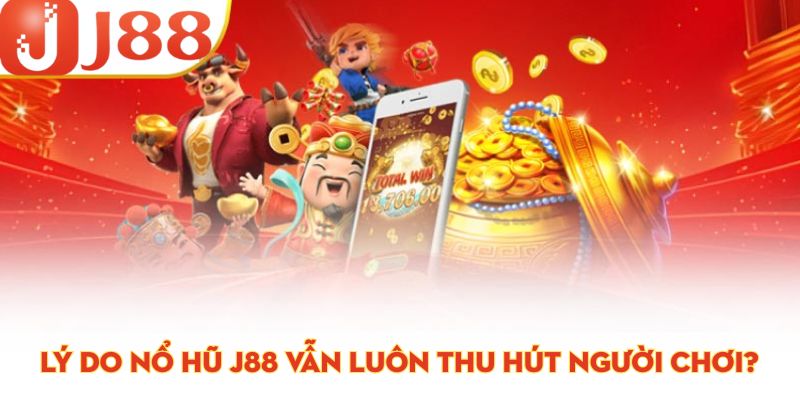 Lý do nổ hũ j88 vẫn luôn thu hút người chơi?