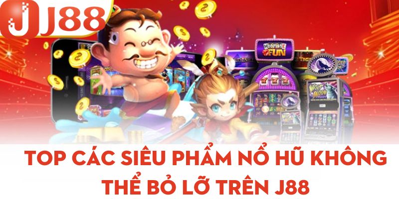 Top các siêu phẩm nổ hũ không thể bỏ lỡ trên j88