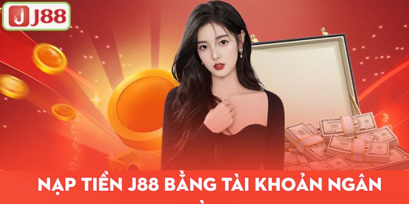 Nạp tiền j88 bằng tài khoản ngân hàng
