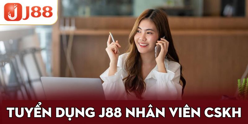 Tuyển dụng j88 nhân viên CSKH